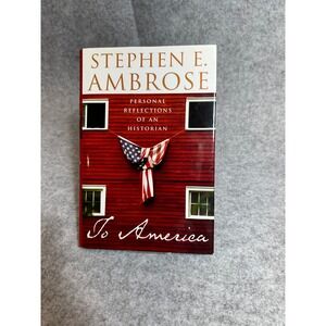 To America:‎ Personal Reflections of an Historian by Stephen E. Ambrose